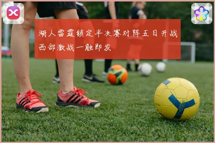 湖人雷霆锁定半决赛对阵五日开战西部激战一触即发