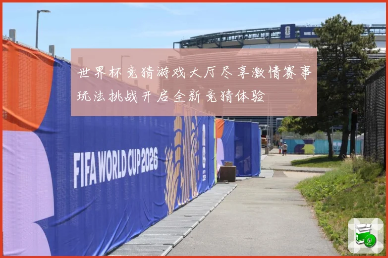 世界杯竞猜游戏大厅尽享激情赛事玩法挑战开启全新竞猜体验