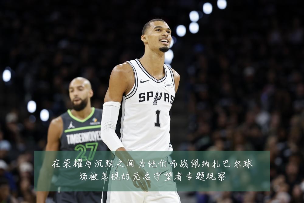 在荣耀与沉默之间为他们而战佩纳扎巴尔球场被忽视的无名守望者专题观察