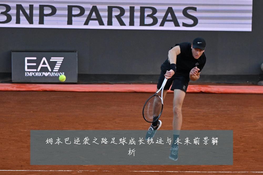 姆本巴逆袭之路足球成长轨迹与未来前景解析
