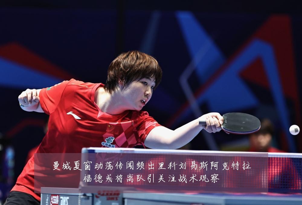 曼城夏窗动荡传闻频出里科刘易斯阿克特拉福德或将离队引关注战术观察